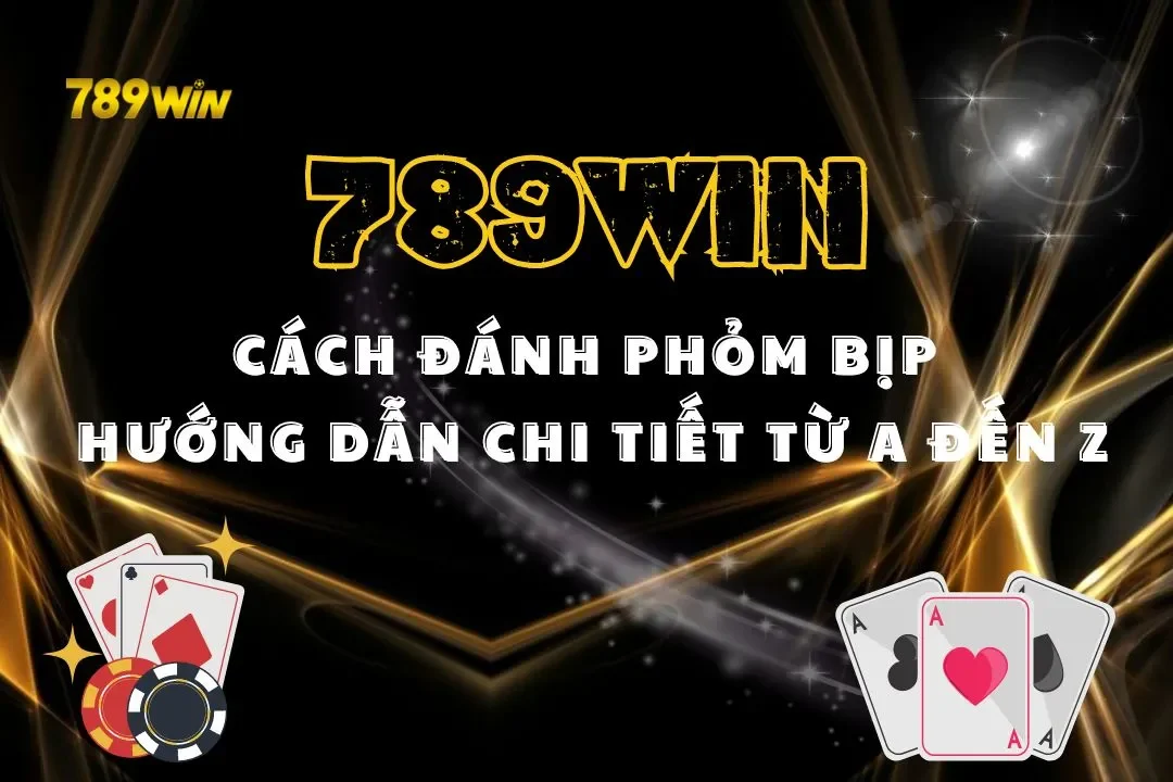 Cách Đánh Phỏm Bịp: Hướng Dẫn Chi Tiết Từ A Đến Z